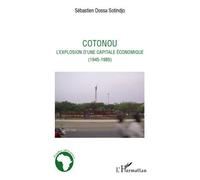 Cotonou l'explosion d'une capitale économique (1945-1985) - Sébastien Dossa Sotindjo - L'harmattan - broché - Essai