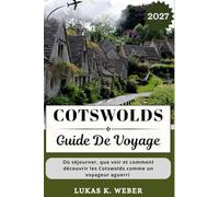 COTSWOLDS GUIDE DE VOYAGE: Où séjourner, que voir et comment découvrir les Cotswolds comme un voyageur aguerri