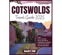 Cotswolds Travel Guide 2025: Your ultimate companion for exploring charming villages, scenic walks, local flavors, and cozy stays, full-color and detailed maps Included!