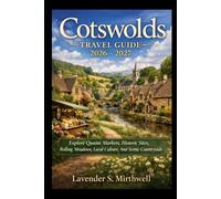 Cotswolds Travel Guide 2026 - 2027: Explore Quaint Markets, Historic Sites, Rolling Meadows, Local Culture, And Scenic Countryside