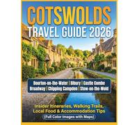 COTSWOLDS TRAVEL GUIDE 2026: Explore Bourton on the Water, Bibury, Castle Combe & Other English Villages with Insider Itineraries, Walking Trails, ... Tips (Full Color Images with Maps)