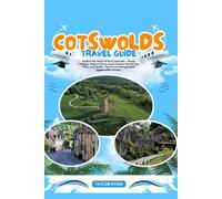 COTSWOLDS TRAVEL GUIDE: Explore the Heart of the Cotswolds - Iconic Villages, Historic Sites, Local Cuisine, Scenic Day Trips, and Insider Tips for an Unforgettable Countryside Escape