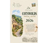 Cotswolds Travel guide: The Ultimate Guide to England’s Most Enchanting Countryside: Explore Storybook Villages, Historic Towns, Charming Pubs, Local ... Experiences Beyond the Beaten Path