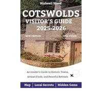 COTSWOLDS VISITOR’S GUIDE 2025-2026: An Insider’s Guide to Historic Towns, Artisan Finds, and Peaceful Retreats