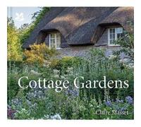 Cottage Gardens: A Celebration of Britain's Most Beautiful Cottage Gardens, with Advice on Making Your Own