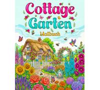 Cottage Garten Malbuch: Englischer Cottage Garden zum Ausmalen - romantische Gartenmotive, Häuschen & Blumen für Erwachsene