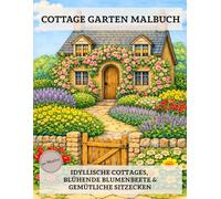 Cottage Garten Malbuch: Garten Malbuch für Erwachsene - Idyllische Cottages, blühende Blumenbeete & gemütliche Sitzecken zum Entspannen und zum Stressabbau