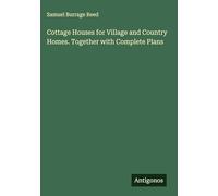 Cottage Houses for Village and Country Homes. Together with Complete Plans