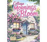 Cottage Mornings in Bloom: A Cozy Cottage Coloring Book for Adults Featuring Cottagecore Homes, Reading Nooks, and gentle spring Stress-Relief Living