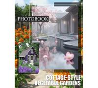 Cottage Style Vegetable Gardens: Inspiring Images Of Cozy Vegetable Gardens Designed For Rustic Living And Gardening
