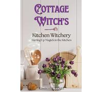 Cottage Witch's Kitchen Witchery: Stirring Up Magick In The Kitchen