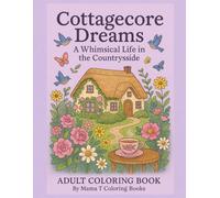 Cottagecore Dreams A Whimsical Life in the Countryside Adult Coloring Book: Coloring Pages for Adults Featuring Cozy Cottages, Floral Gardens, Rustic Decor & Slow Living Scenes