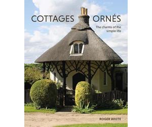 Cottages Ornés: The Charms of the Simple Life