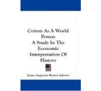 Cotton as a World Power: A Study in the Economic Interpretation of History Scherer, James Augustin Brown (Auteur)