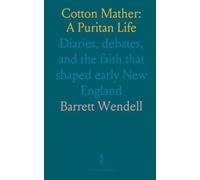 Cotton Mather: A Puritan Life: Diaries, debates, and the faith that shaped early New England