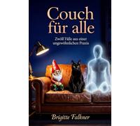 Couch für alle: Zwölf Fälle aus einer ungewöhnlichen Praxis