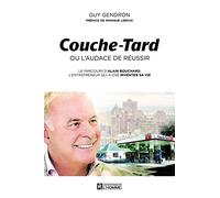 Couche-Tard ou l'audace de réussir: Le parcours d'Alain Bouchard, l'entrepreneur qui a osé inventer sa vie