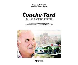 Couche-Tard ou l'audace de réussir: Le parcours d'Alain Bouchard, l'entrepreneur qui a osé inventer sa vie