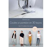 Coudre un pantalon en 30 leçons: Avec 12 modèles et leurs patrons - Patrons à taille réelle : 36 à 44