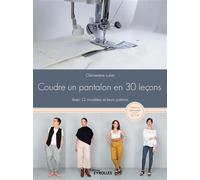 Clémentine Lubin–Coudre un pantalon en 30 leçons–Avec 12 modèles et leurs patrons (tailles 36 à 44)