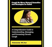 Cough No More: Natural Remedies and Strategies for Relief: A Comprehensive Guide to Understanding, Managing, and Preventing Chronic Cough