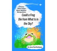 Could A Frog Die From What Is In The Sky?: A Poetic Observation About Weather Manipulation