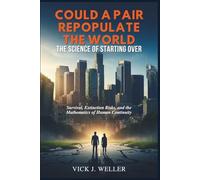 Could a Pair Repopulate the World: The Science of Starting Over: Survival, Extinction Risks, and the Mathematics of Human Continuity