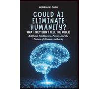 Could AI Eliminate Humanity? What They Didn’t Tell the Public: Artificial Intelligence, Power, and the Future of Human Authority