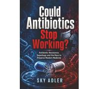 Could Antibiotics Stop Working?: Antibiotic Resistance, Superbugs and the Race to Preserve Modern Medicine