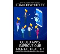 Could Apps Improve Our Mental Health? A Clinical Psychology and Cyberpsychology Guide to Mental Health Apps - Connor Whiteley - Auto-Édition - ebook (ePub) - Livre