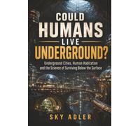 Could Humans Live Underground?: Underground Cities, Human Habitation and the Science of Surviving Below the Surface