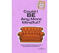 Could I BE anymore Mindful?: A Funny Unofficial Friends Companion Book - Self Help Guide for Mindfulness and Reflection