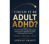 COULD IT BE ADULT ADHD?: A Practical Guide to Recognizing the Signs, Improving Focus, Building Better Habits, and Knowing What to Do Next