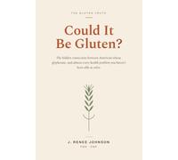Could it be gluten?: The Hidden Connection Between American Wheat, Glyphosate, and Almost Every Health Problem You Haven’t Been Able to Solve