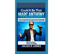 Could It Be That Marc Anthony Rewrote The History of Salsa? Find Out…: An Unauthorized Biography
