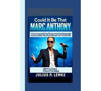 Could It Be That Marc Anthony Rewrote The History of Salsa? Find Out…: An Unauthorized Biography