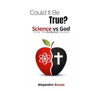 Could It Be True: Science vs God: What the evidence reveals
