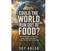 Could the World Run Out of Food?: Population Growth, Crop Failure, Climate Change, War and the Fragile Systems That Feed Billions