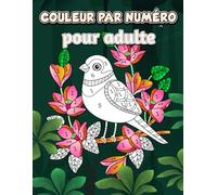 couleur par numéro pour adulte: 50 livres de coloriage par numéros de fleurs et d'oiseaux simples et uniques pour adolescents ou adultes