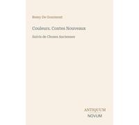 Couleurs. Contes Nouveaux: Suivis de Choses Anciennes