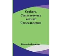 Couleurs. Contes Nouveaux; Suivis De Choses Anciennes