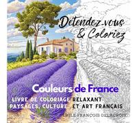 Couleurs de France: Livre de coloriage relaxant pour adultes et enfants: Découvrez la beauté de la France avec 52 motifs uniques : Tour Eiffel, champs ... gastronomie et culture française à colorier
