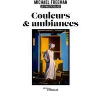 Couleurs et ambiances, les masterclass de Michael Freeman Michael Freeman (Auteur)