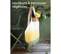 Couleurs Et Teintures Végétales - L'art De La Teinture Naturelle - Techniques Et Créations