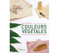 Aurelia Wolff – Couleurs végétales : de la plante à la création – Textile, cuisine, déco – Broché