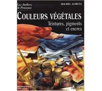 Couleurs végétales.: Teintures, pigments et encres