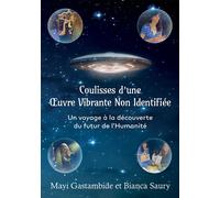 Coulisses d'une Oeuvre Vibrante Non Identifiée Un voyage à la découverte du futur de l'Humanité - Bianca Saury - Bookelis - broché - Essai