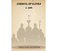 COUNCIL OF ELVIRA (c. 306): CLERICAL CELIBACY AND DISCIPLINE