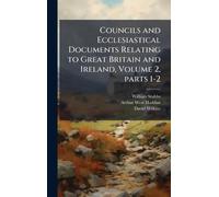 Councils and Ecclesiastical Documents Relating to Great Britain and Ireland, Volume 2, parts 1-2