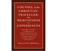 Counsel to the Christian-Traveller: Also Meditations & Experiences Shewen, William (Auteur)